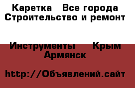 Каретка - Все города Строительство и ремонт » Инструменты   . Крым,Армянск